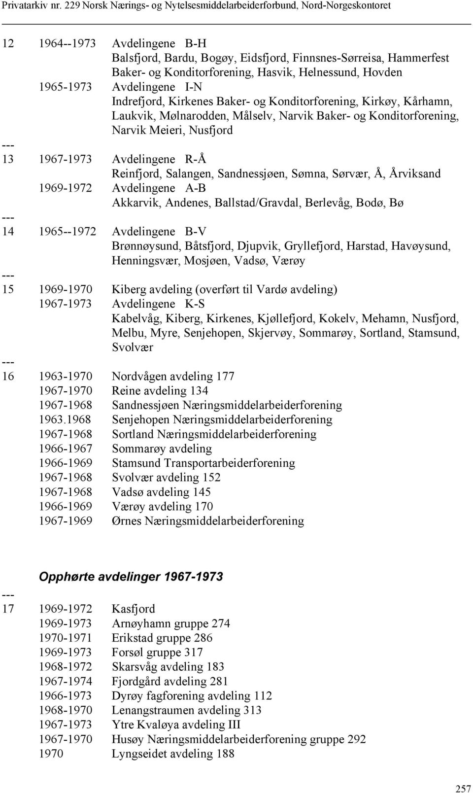 Sømna, Sørvær, Å, Årviksand 1969-1972 Avdelingene A-B Akkarvik, Andenes, Ballstad/Gravdal, Berlevåg, Bodø, Bø 14 1965--1972 Avdelingene B-V Brønnøysund, Båtsfjord, Djupvik, Gryllefjord, Harstad,