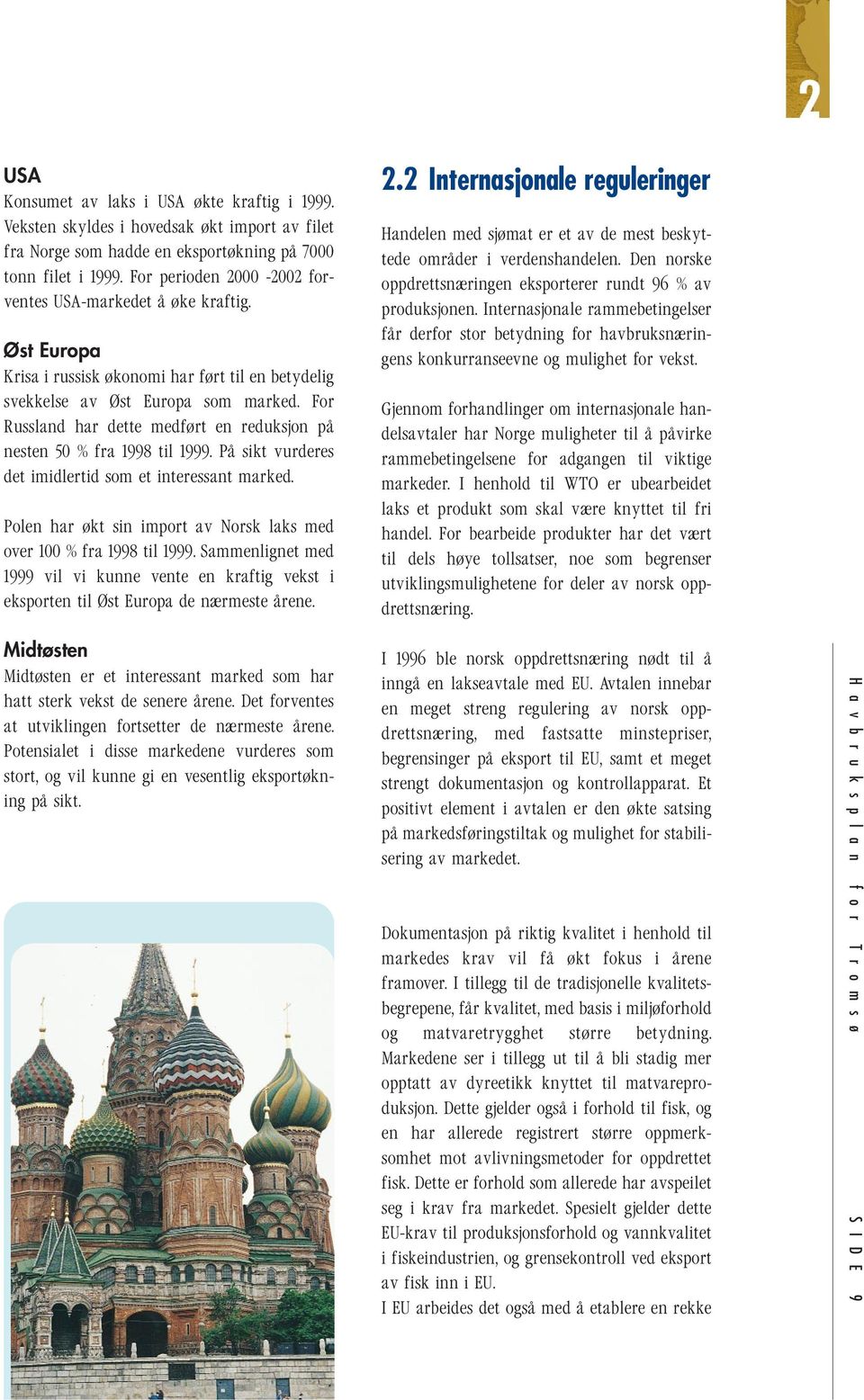 For Russland har dette medført en reduksjon på nesten 50 % fra 1998 til 1999. På sikt vurderes det imidlertid som et interessant marked.