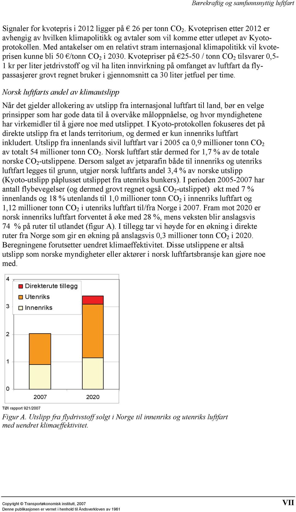 Kvotepriser på 25-50 / tonn CO 2 tilsvarer 0,5-1 kr per liter jetdrivstoff og vil ha liten innvirkning på omfanget av luftfart da flypassasjerer grovt regnet bruker i gjennomsnitt ca 30 liter jetfuel