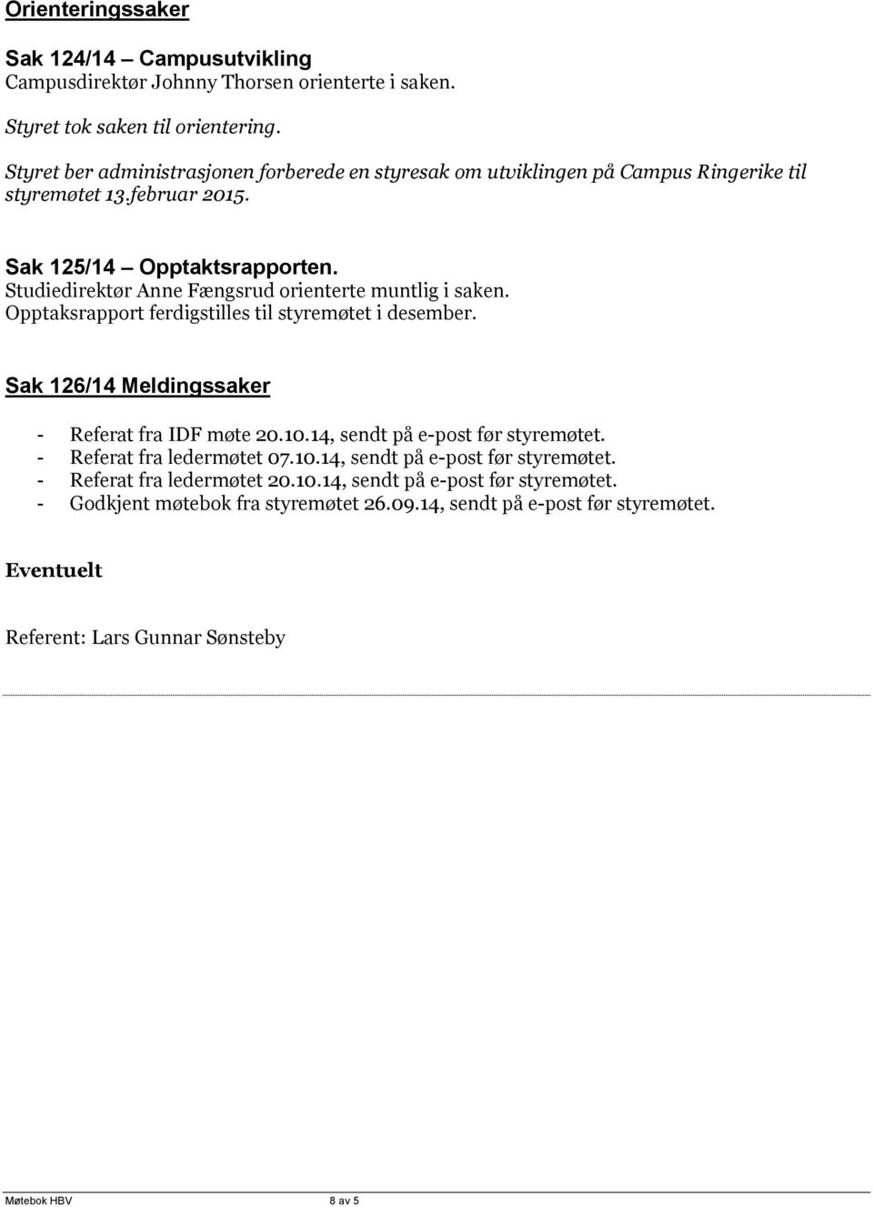 Studiedirektør Anne Fængsrud orienterte muntlig i saken. Opptaksrapport ferdigstilles til styremøtet i desember. Sak 126/14 Meldingssaker - Referat fra IDF møte 20.10.