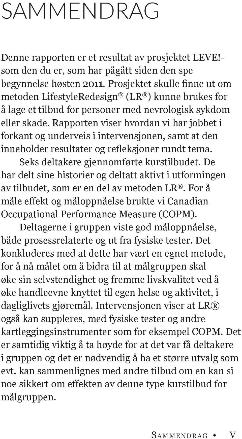 Rapporten viser hvordan vi har jobbet i forkant og underveis i intervensjonen, samt at den inneholder resultater og refleksjoner rundt tema. Seks deltakere gjennomførte kurstilbudet.