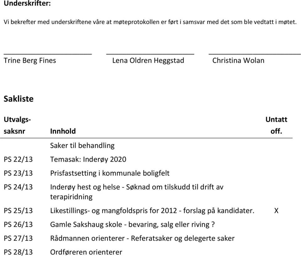 PS 22/13 Temasak: Inderøy 2020 PS 23/13 PS 24/13 Prisfastsetting i kommunale boligfelt Inderøy hest og helse - Søknad om tilskudd til drift av terapiridning