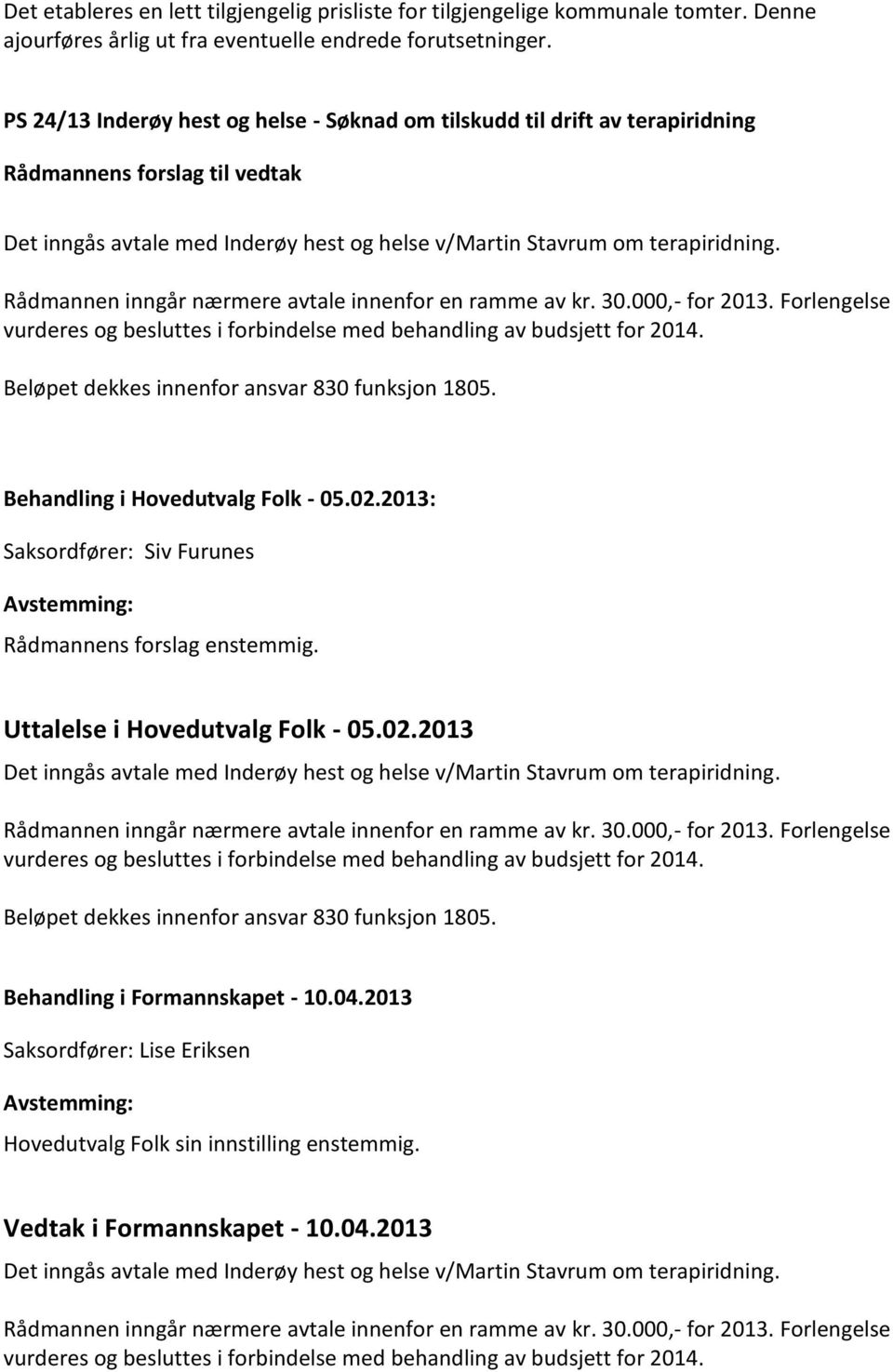 Rådmannen inngår nærmere avtale innenfor en ramme av kr. 30.000,- for 2013. Forlengelse vurderes og besluttes i forbindelse med behandling av budsjett for 2014.