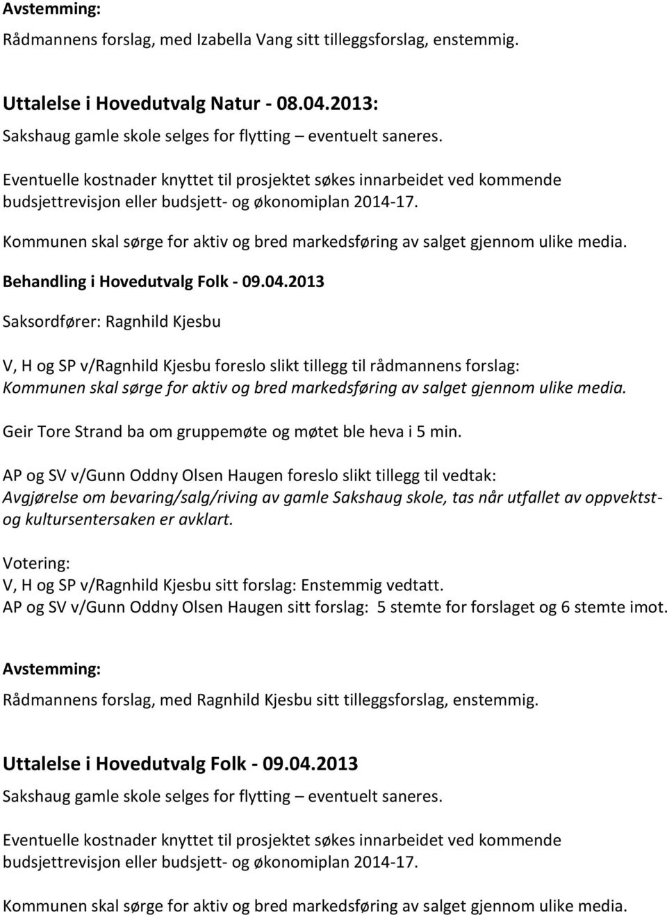 2013 Saksordfører: Ragnhild Kjesbu V, H og SP v/ragnhild Kjesbu foreslo slikt tillegg til rådmannens forslag: Geir Tore Strand ba om gruppemøte og møtet ble heva i 5 min.