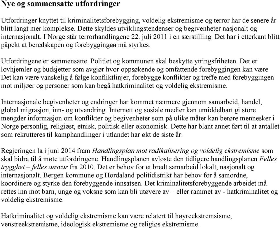 Det har i etterkant blitt påpekt at beredskapen og forebyggingen må styrkes. Utfordringene er sammensatte. Politiet og kommunen skal beskytte ytringsfriheten.