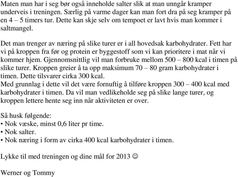 Fett har vi på kroppen fra før og protein er byggestoff som vi kan prioritere i mat når vi kommer hjem. Gjennomsnittlig vil man forbruke mellom 500 800 kcal i timen på slike turer.