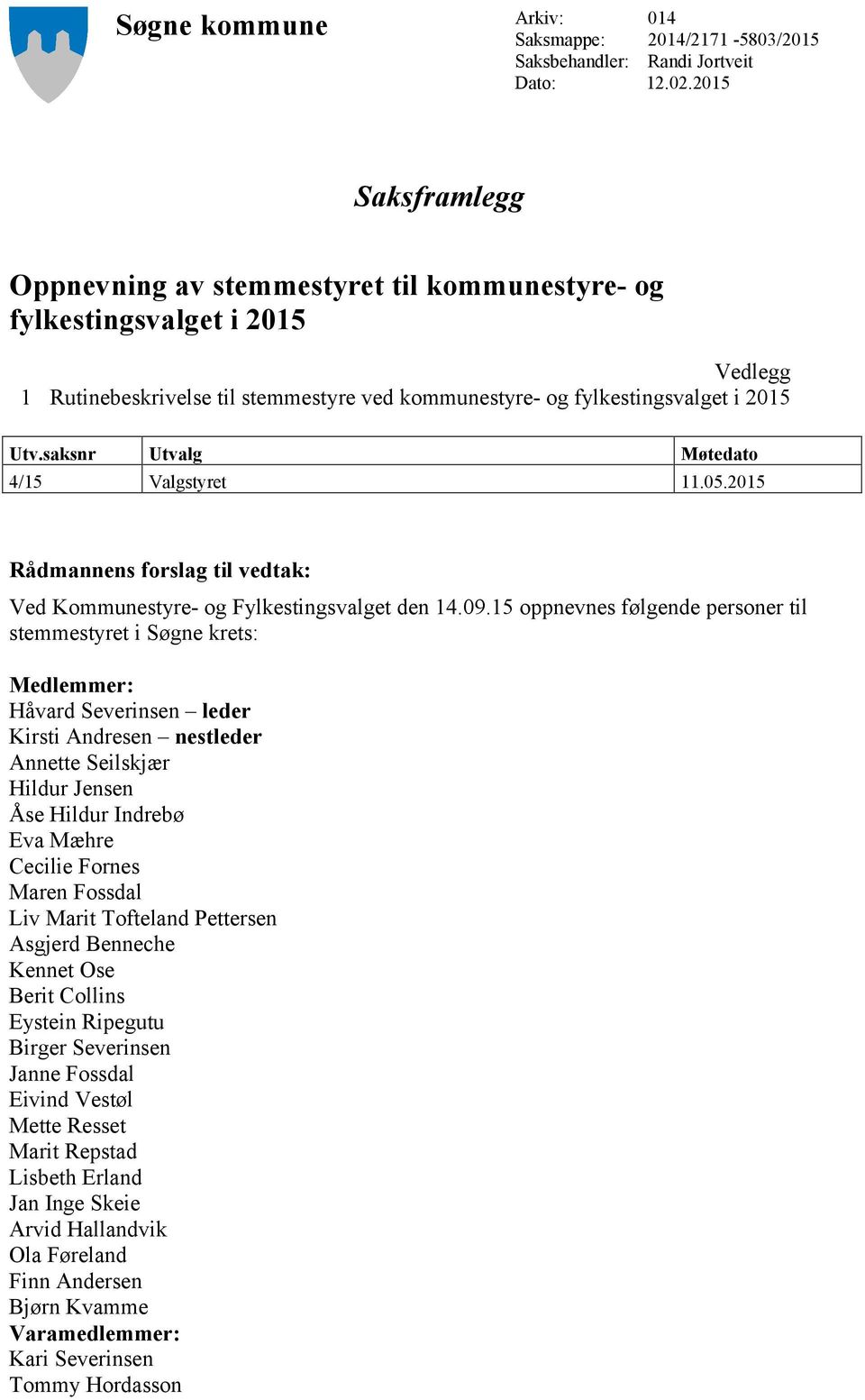 saksnr Utvalg Møtedato 4/15 Valgstyret 11.05.2015 Rådmannens forslag til vedtak: Ved Kommunestyre- og Fylkestingsvalget den 14.09.