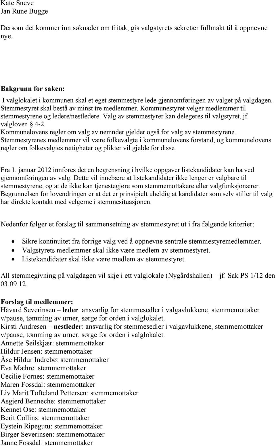 Kommunestyret velger medlemmer til stemmestyrene og ledere/nestledere. Valg av stemmestyrer kan delegeres til valgstyret, jf. valgloven 4-2.