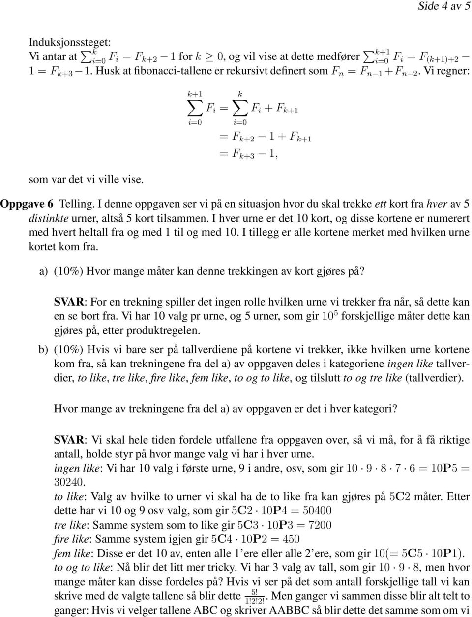 I denne oppgaven ser vi på en situasjon hvor du skal trekke ett kort fra hver av 5 distinkte urner, altså 5 kort tilsammen.