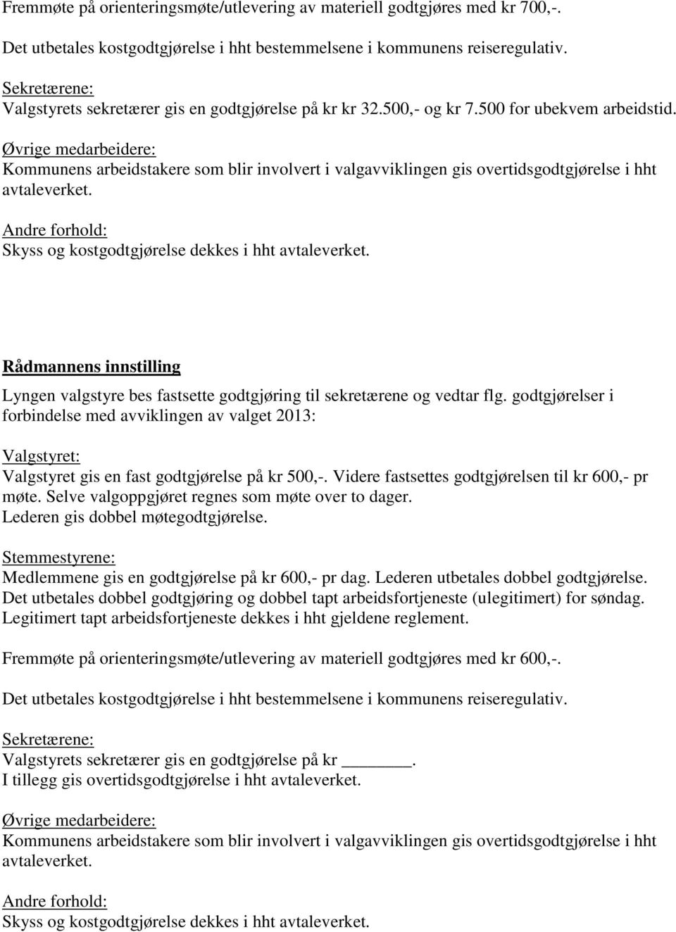 Øvrige medarbeidere: Kommunens arbeidstakere som blir involvert i valgavviklingen gis overtidsgodtgjørelse i hht avtaleverket. Andre forhold: Skyss og kostgodtgjørelse dekkes i hht avtaleverket.