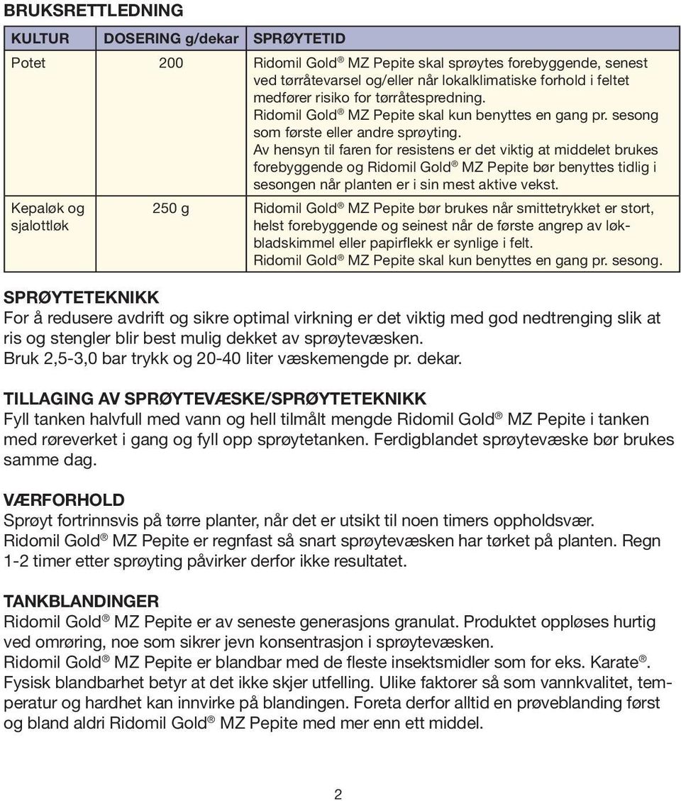 Av hensyn til faren for resistens er det viktig at middelet brukes forebyggende og Ridomil Gold MZ Pepite bør benyttes tidlig i sesongen når planten er i sin mest aktive vekst.