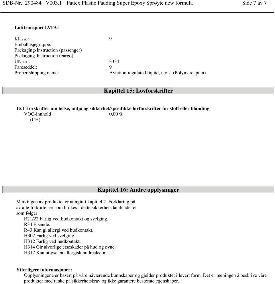 : 3334 Fareseddel: 9 Proper shipping name: Aviation regulated liquid, n.o.s. (Polymercaptan) Kapittel 15: Lovforskrifter 15.