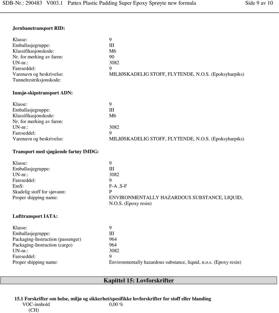 ADELIG STOFF, FLYTENDE, N.O.S. (Epoksyharpiks) Tunnelrestriksjonskode: Innsjø-skipstransport ADN: Klasse: 9 Emballasjegruppe: III Klassifikasjonskode: M6 Nr. for merking av faren: UN-nr.