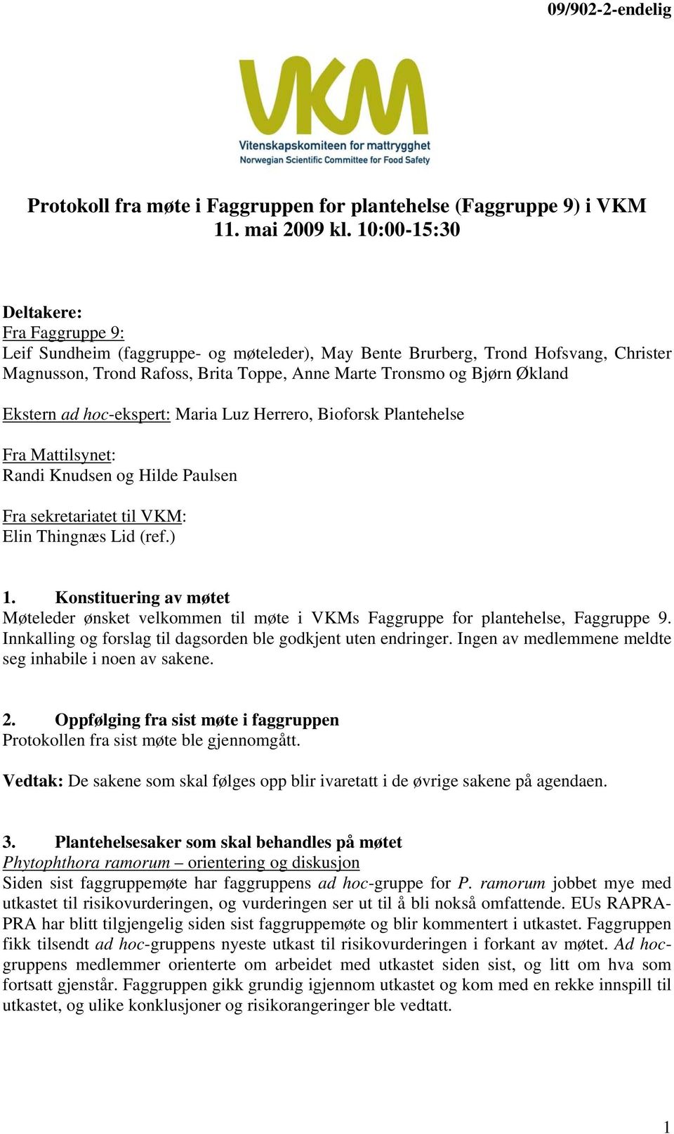 Ekstern ad hoc-ekspert: Maria Luz Herrero, Bioforsk Plantehelse Fra Mattilsynet: Randi Knudsen og Hilde Paulsen Fra sekretariatet til VKM: Elin Thingnæs Lid (ref.) 1.