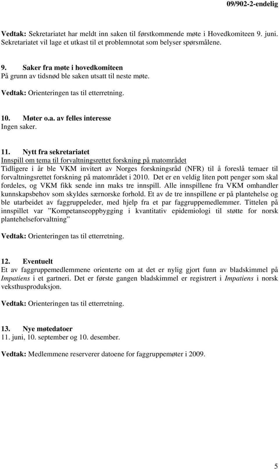 Nytt fra sekretariatet Innspill om tema til forvaltningsrettet forskning på matområdet Tidligere i år ble VKM invitert av Norges forskningsråd (NFR) til å foreslå temaer til forvaltningsrettet