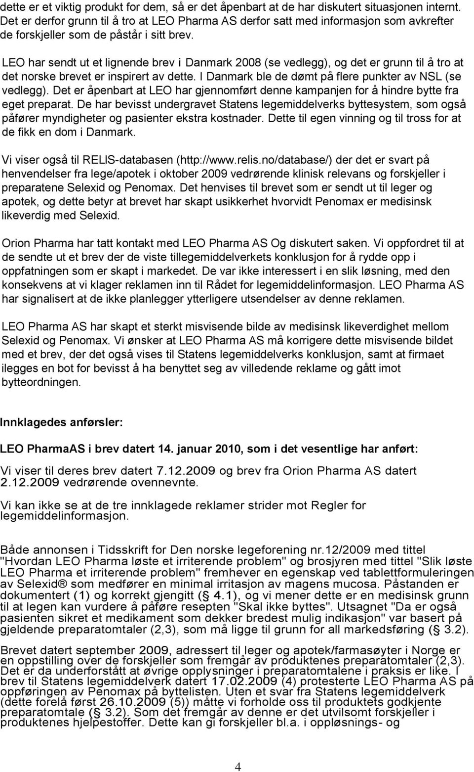 LEO har sendt ut et lignende brev i Danmark 2008 (se vedlegg), og det er grunn til å tro at det norske brevet er inspirert av dette. I Danmark ble de dømt på flere punkter av NSL (se vedlegg).