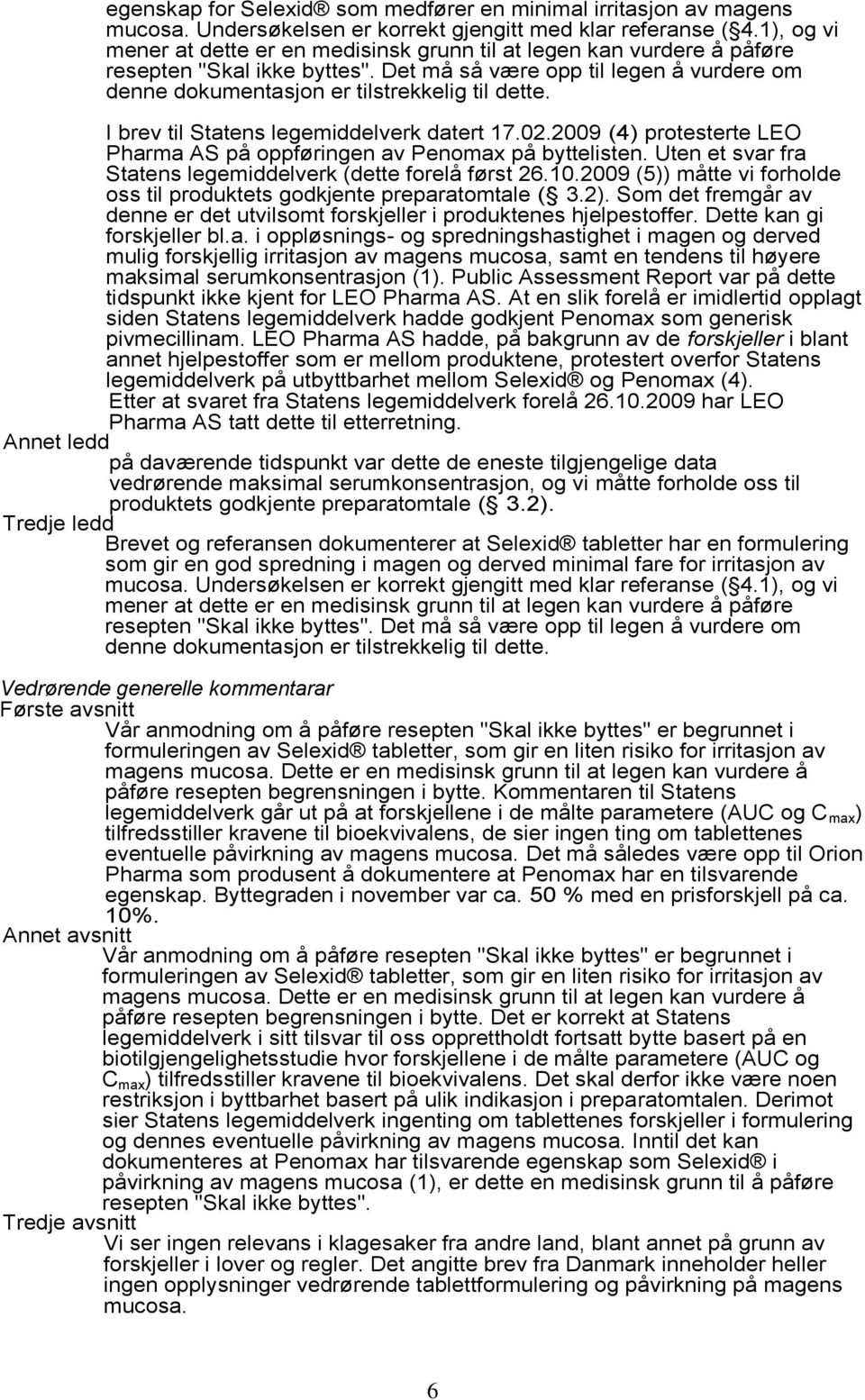 I brev til Statens legemiddelverk datert 17.02.2009 (4) protesterte LEO Pharma AS på oppføringen av Penomax på byttelisten. Uten et svar fra Statens legemiddelverk (dette forelå først 26.10.