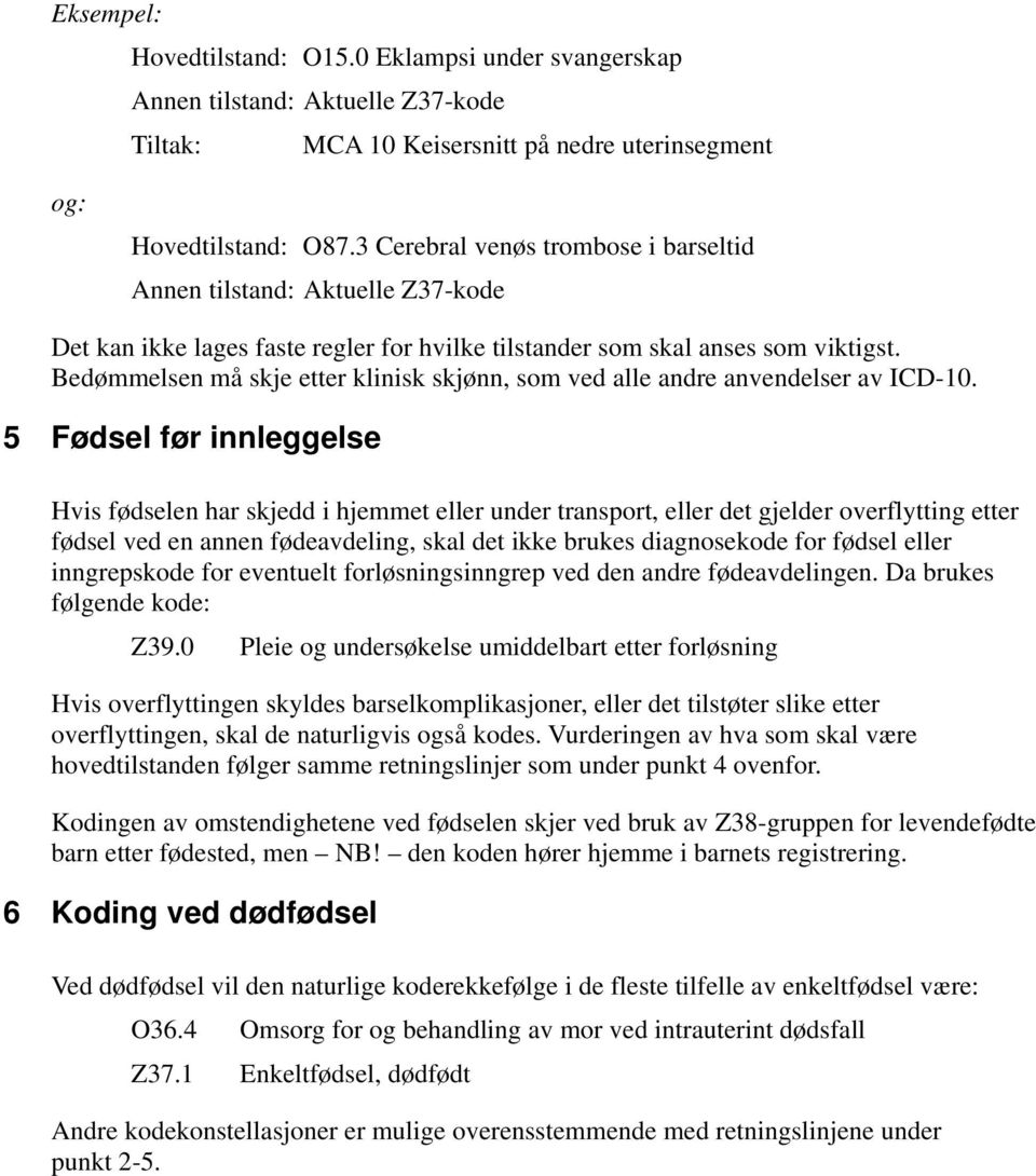 Bedømmelsen må skje etter klinisk skjønn, som ved alle andre anvendelser av ICD-10.