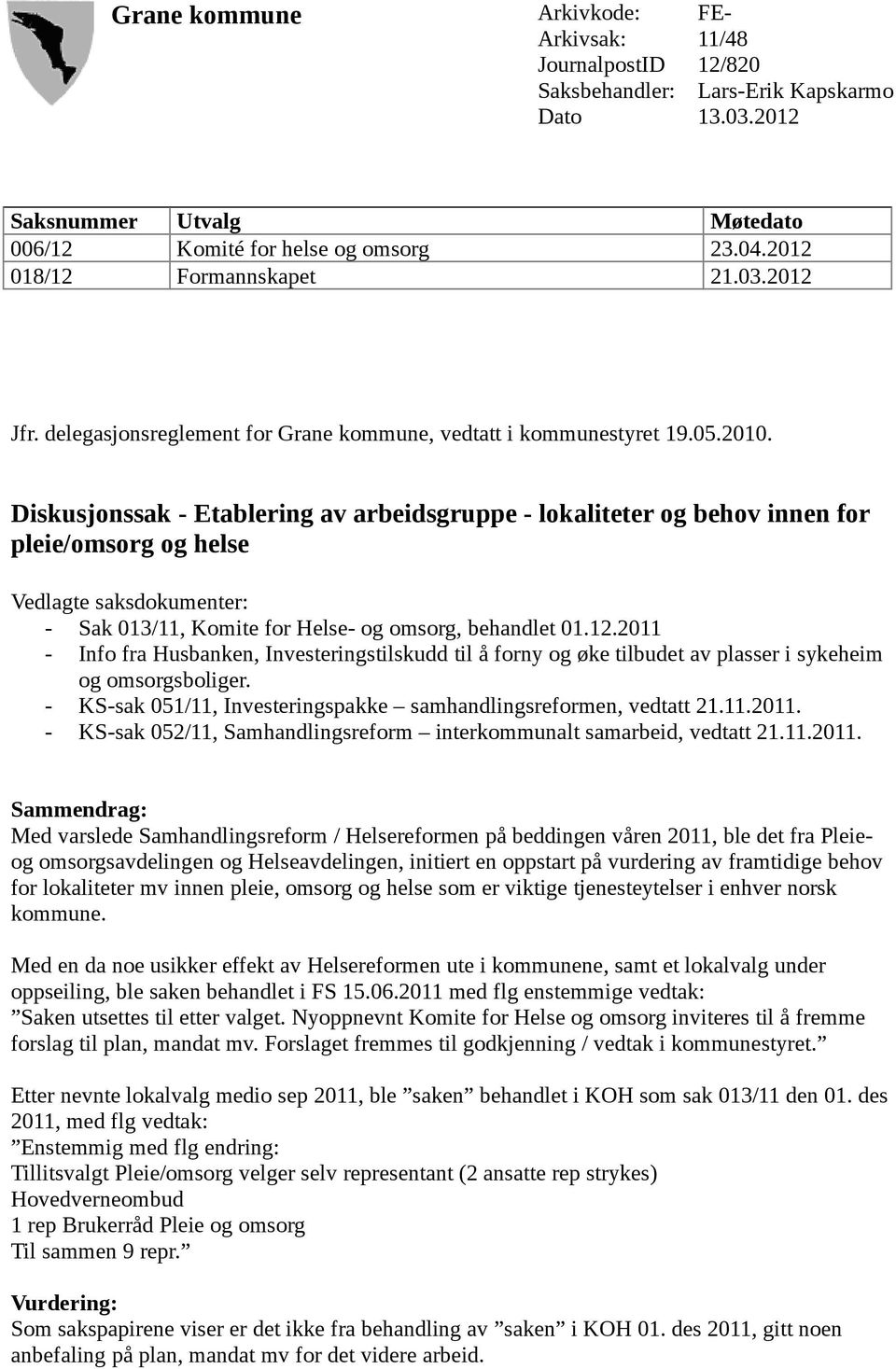 Diskusjonssak - Etablering av arbeidsgruppe - lokaliteter og behov innen for pleie/omsorg og helse Vedlagte saksdokumenter: - Sak 013/11, Komite for Helse- og omsorg, behandlet 01.12.