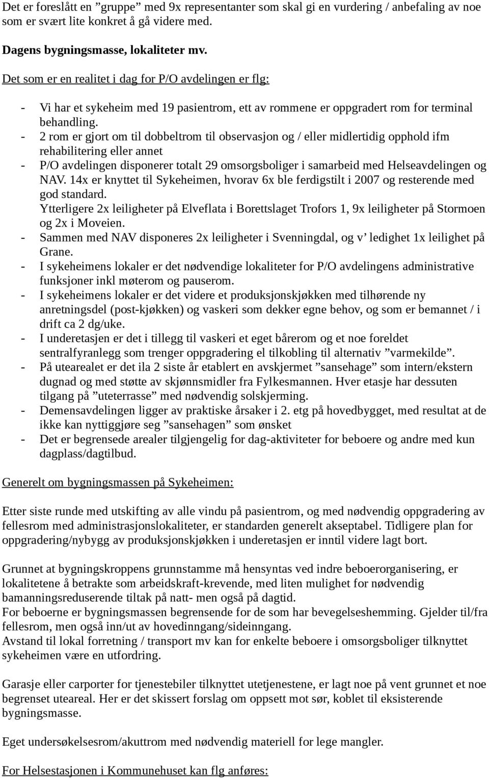 - 2 rom er gjort om til dobbeltrom til observasjon og / eller midlertidig opphold ifm rehabilitering eller annet - P/O avdelingen disponerer totalt 29 omsorgsboliger i samarbeid med Helseavdelingen