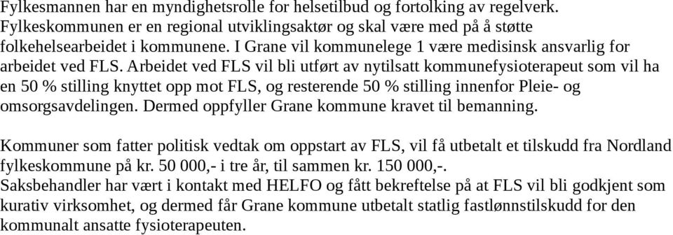 Arbeidet ved FLS vil bli utført av nytilsatt kommunefysioterapeut som vil ha en 50 % stilling knyttet opp mot FLS, og resterende 50 % stilling innenfor Pleie- og omsorgsavdelingen.