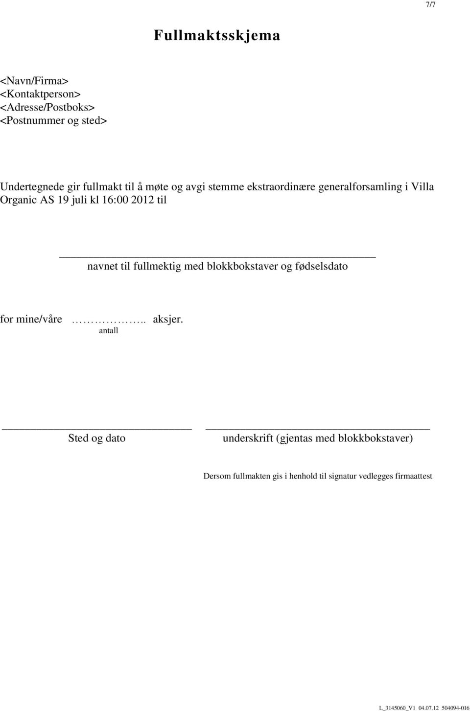 16:00 2012 til navnet til fullmektig med blokkbokstaver og fødselsdato for mine/våre.. aksjer.