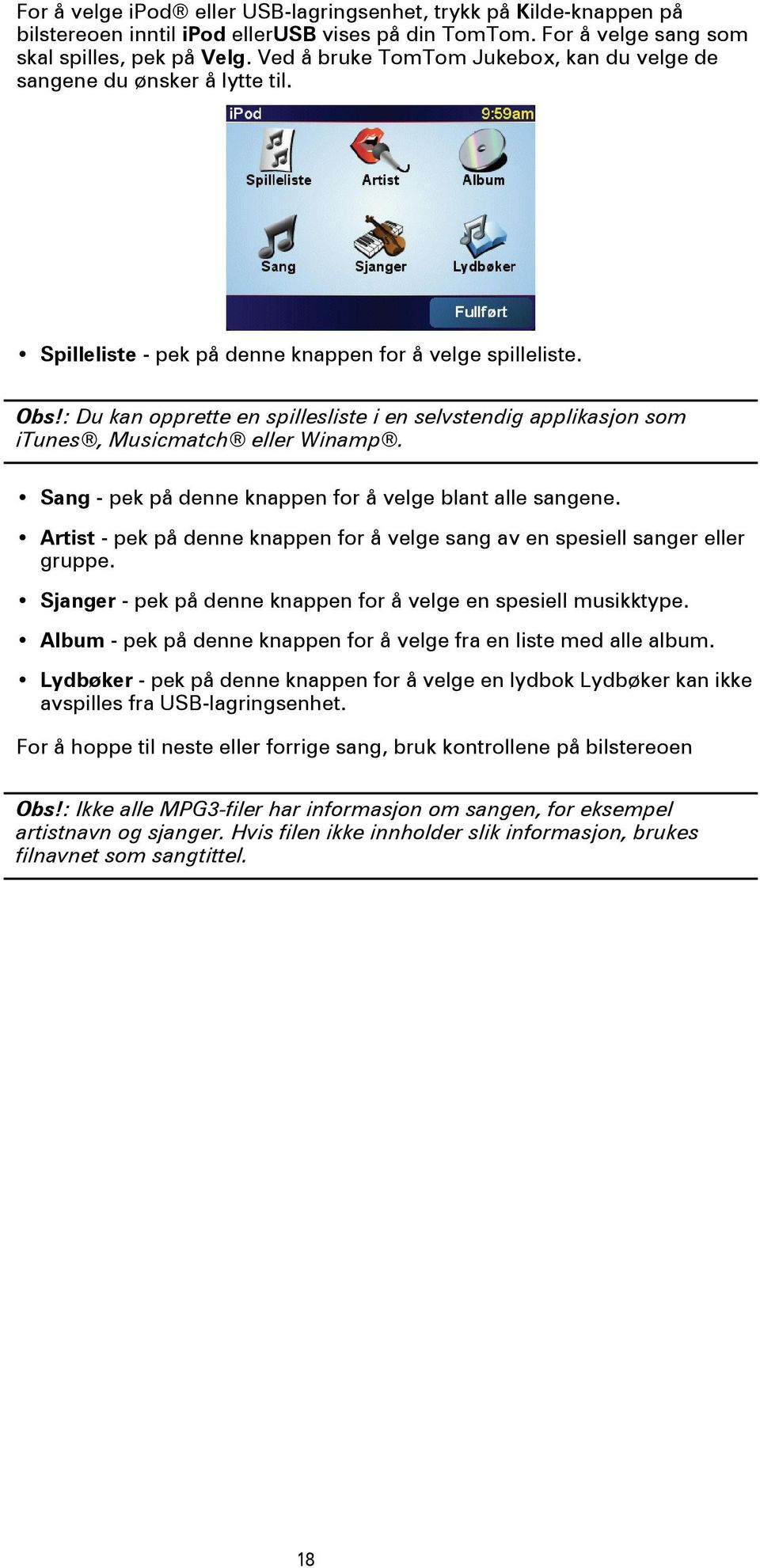 : Du kan opprette en spillesliste i en selvstendig applikasjon som itunes, Musicmatch eller Winamp. Sang - pek på denne knappen for å velge blant alle sangene.