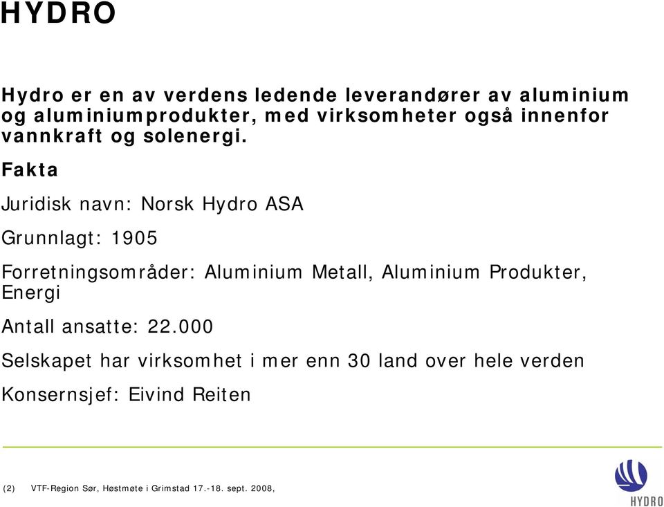 Fakta Juridisk navn: Norsk Hydro ASA Grunnlagt: 1905 Forretningsområder: Aluminium Metall, Aluminium