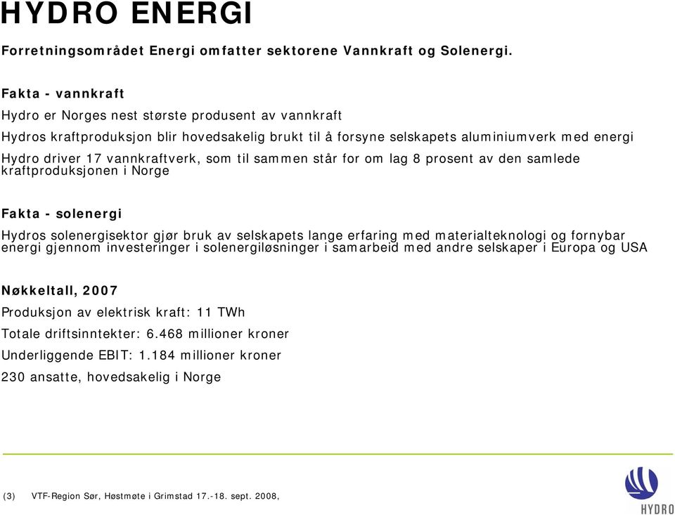 som til sammen står for om lag 8 prosent av den samlede kraftproduksjonen i Norge Fakta - solenergi Hydros solenergisektor gjør bruk av selskapets lange erfaring med materialteknologi og fornybar