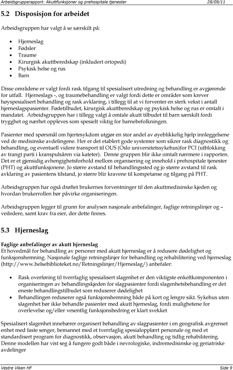 Hjerneslags -, og traumebehandling er valgt fordi dette er områder som krever høyspesialisert behandling og rask avklaring, i tillegg til at vi forventer en sterk vekst i antall hjerneslagspasienter.