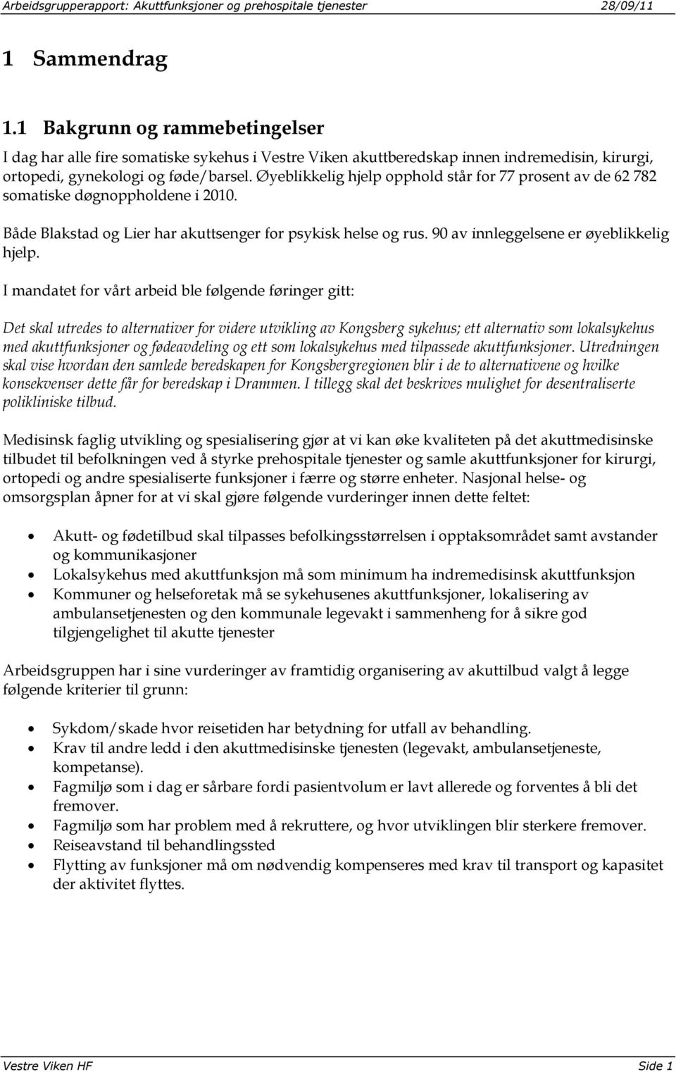 I mandatet for vårt arbeid ble følgende føringer gitt: Det skal utredes to alternativer for videre utvikling av Kongsberg sykehus; ett alternativ som lokalsykehus med akuttfunksjoner og fødeavdeling