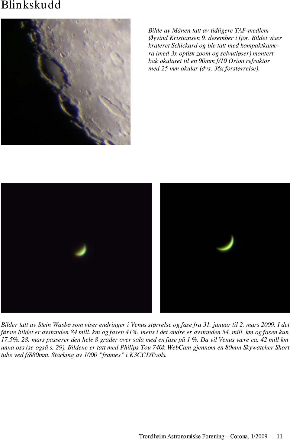 Bilder tatt av Stein Wasbø som viser endringer i Venus størrelse og fase fra 31. januar til 2. mars 2009. I det første bildet er avstanden 84 mill. km og fasen 41%, mens i det andre er avstanden 54.