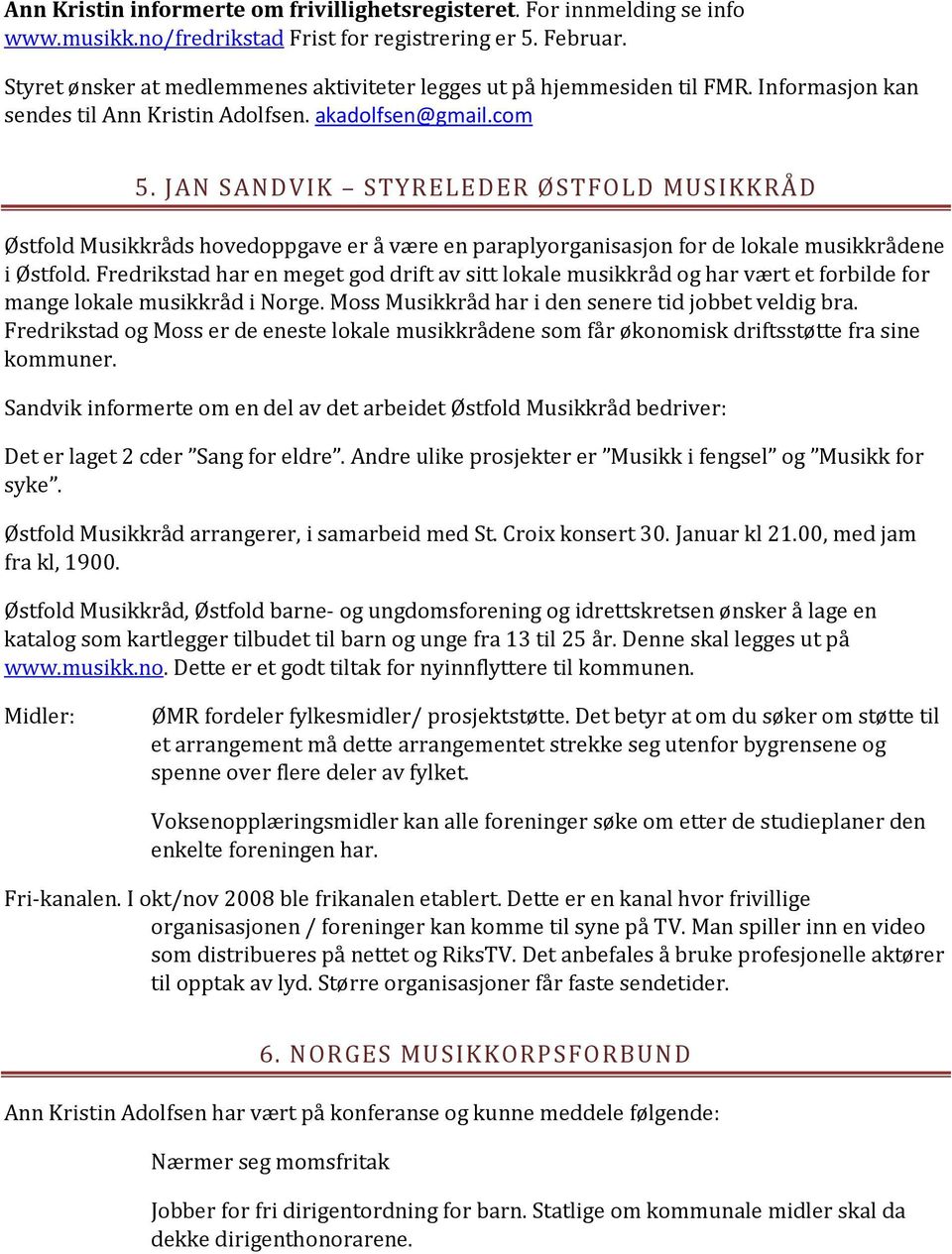 JAN SANDVIK STYRELEDER ØSTFOLD MUSIKKRÅD Østfold Musikkråds hovedoppgave er å være en paraplyorganisasjon for de lokale musikkrådene i Østfold.