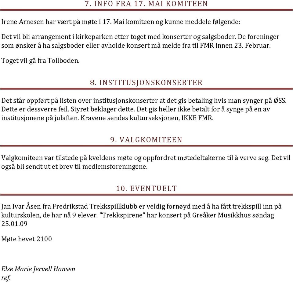 INSTITUSJONSKONSERTER Det står oppført på listen over institusjonskonserter at det gis betaling hvis man synger på ØSS. Dette er dessverre feil. Styret beklager dette.