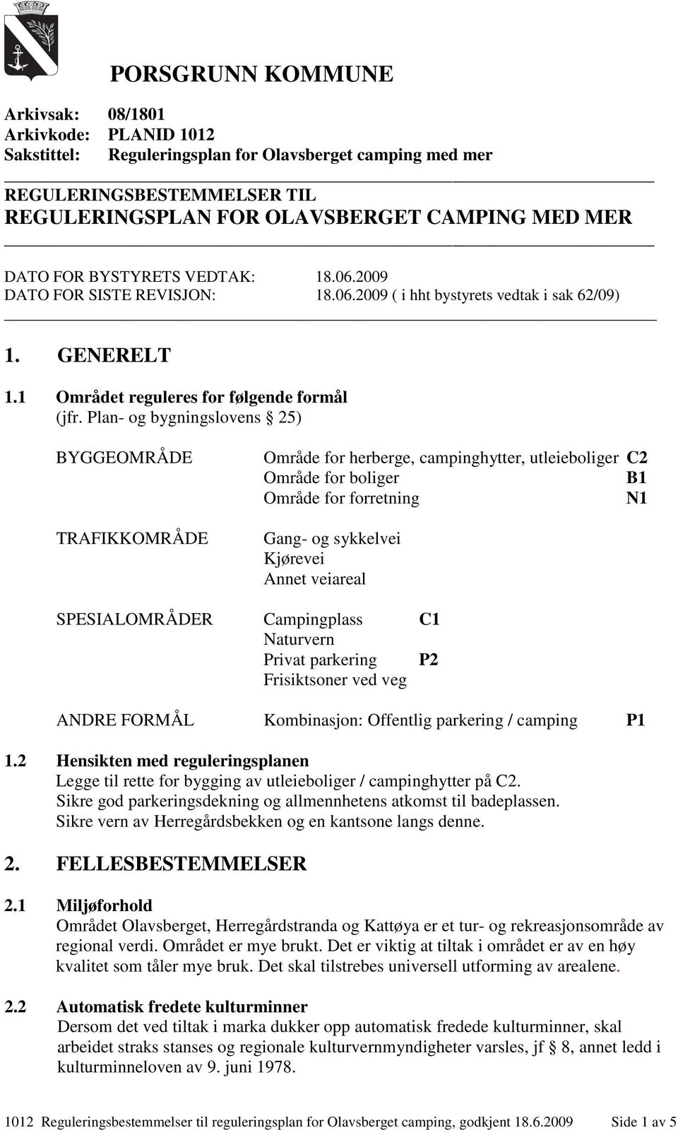 Plan- og bygningslovens 25) BYGGEOMRÅDE TRAFIKKOMRÅDE Område for herberge, campinghytter, utleieboliger C2 Område for boliger B1 Område for forretning N1 Gang- og sykkelvei Kjørevei Annet veiareal