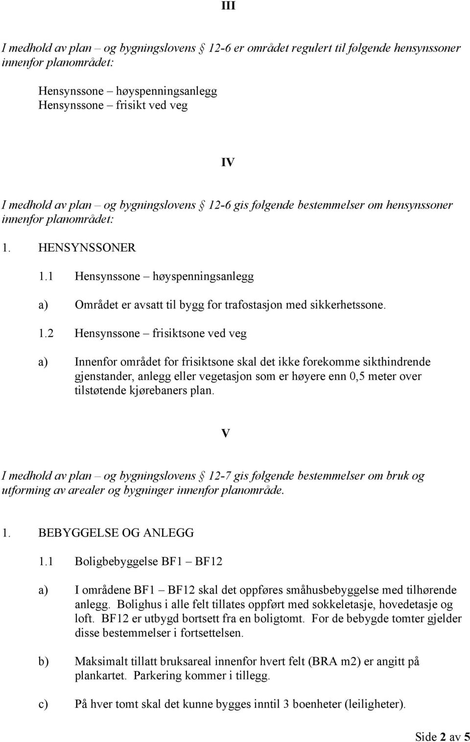 1 Hensynssone høyspenningsanlegg a) Området er avsatt til bygg for trafostasjon med sikkerhetssone. 1.