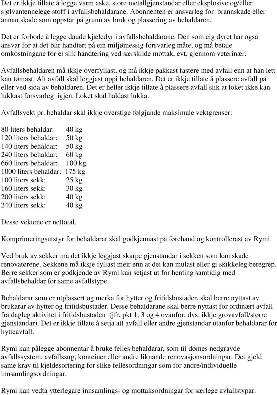 Den som eig dyret har også ansvar for at det blir handtert på ein miljømessig forsvarleg måte, og må betale omkostningane for ei slik handtering ved særskilde mottak, evt. gjennom veterinær.