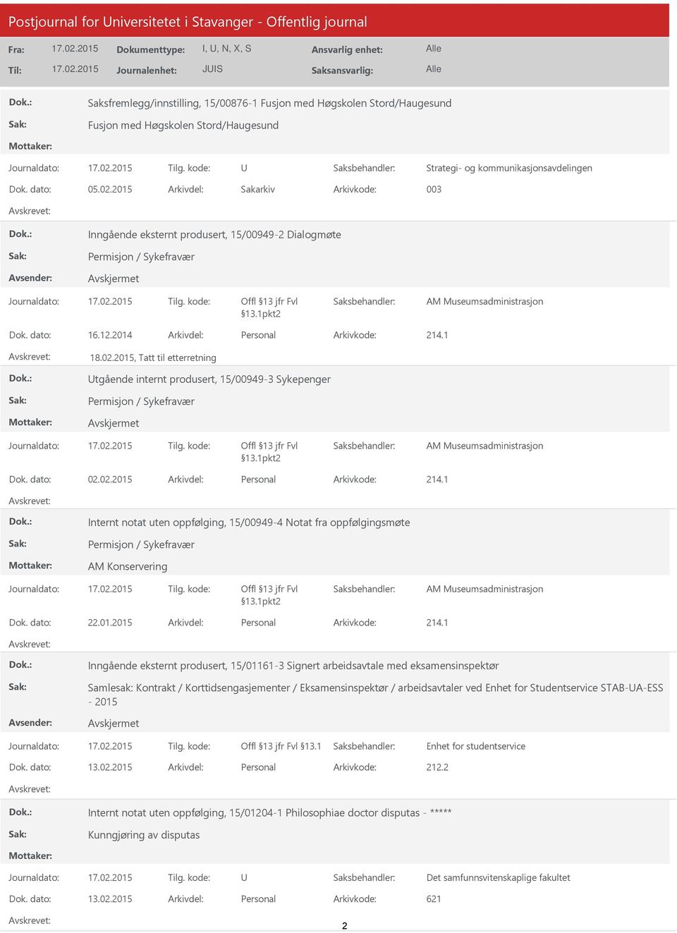 12.2014 Arkivdel: Personal 18.02.2015, Tatt til etterretning tgående internt produsert, 15/00949-3 Sykepenger Permisjon / Sykefravær Offl 13 jfr Fvl 13.1pkt2 Dok. dato: 02.02.2015 Arkivdel: Personal Internt notat uten oppfølging, 15/00949-4 Notat fra oppfølgingsmøte Permisjon / Sykefravær AM Konservering Offl 13 jfr Fvl 13.