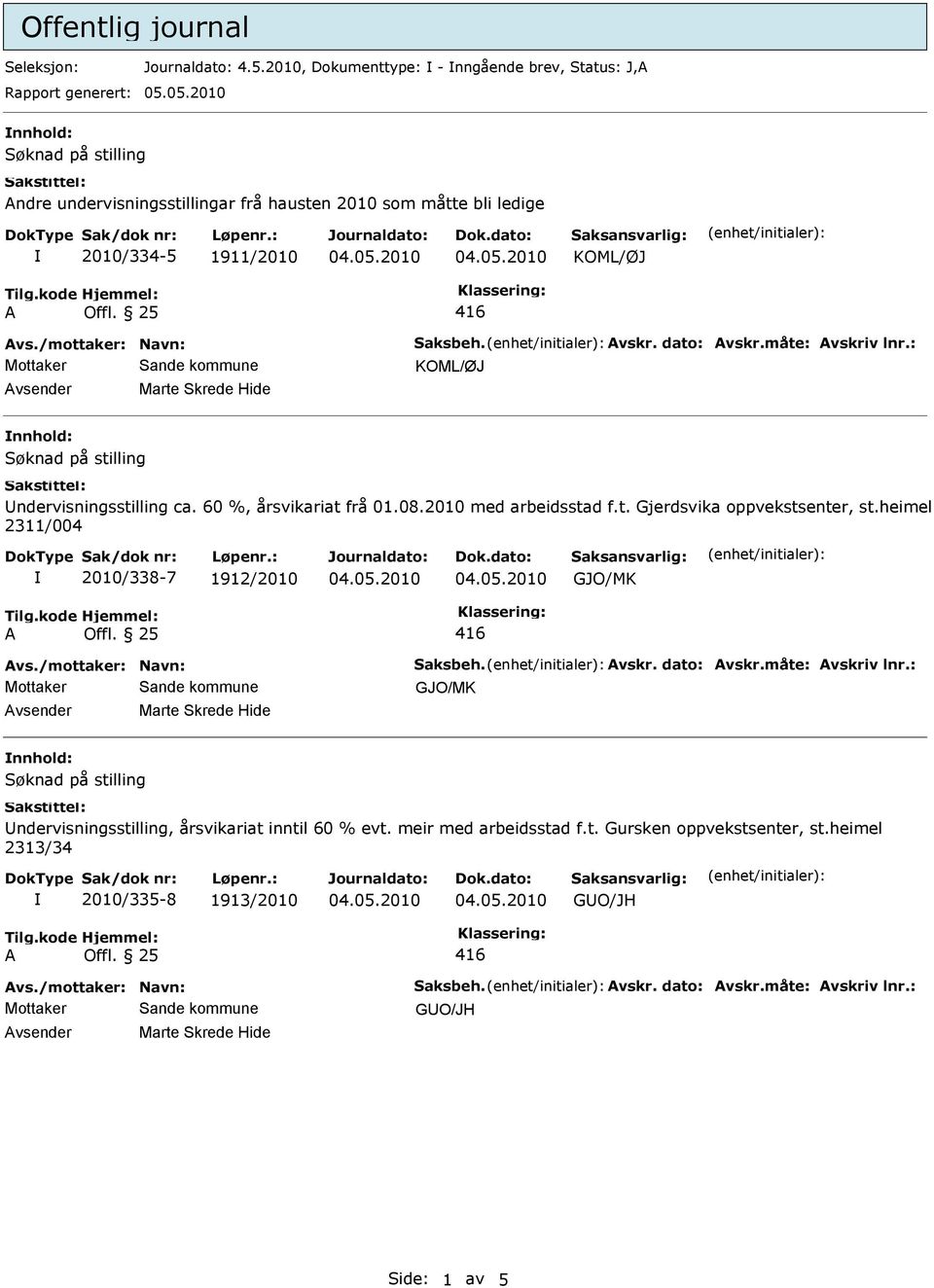 : vsender Marte Skrede Hide nnhold: Undervisningsstilling ca. 60 %, årsvikariat frå 01.08.2010 med arbeidsstad f.t. Gjerdsvika oppvekstsenter, st.