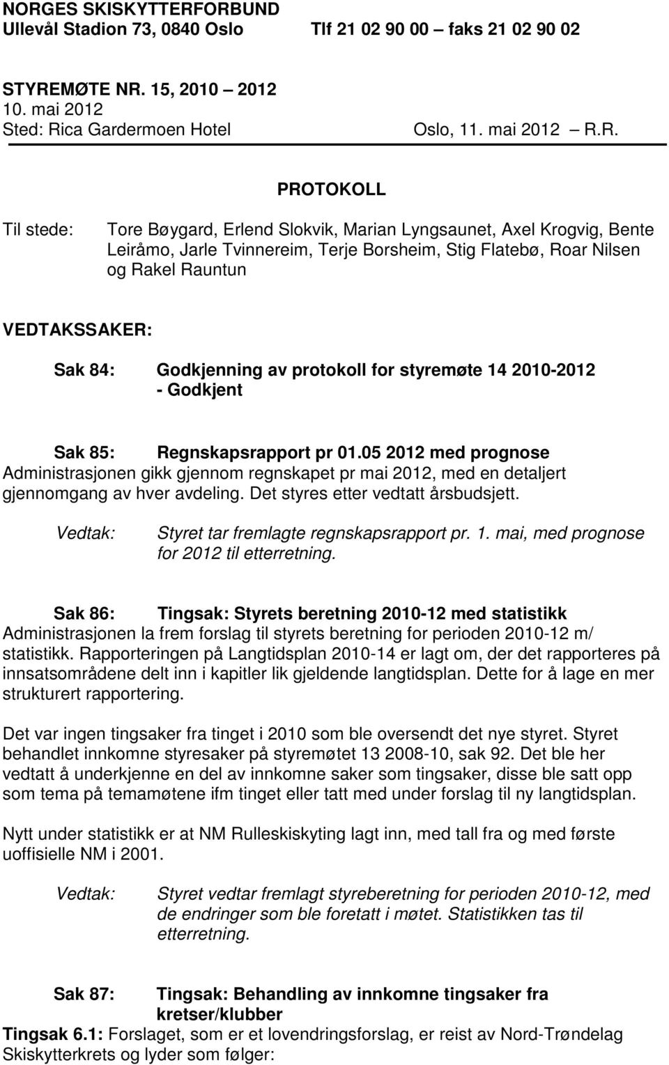 protokoll for styremøte 14 2010-2012 - Godkjent Sak 85: Regnskapsrapport pr 01.05 2012 med prognose Administrasjonen gikk gjennom regnskapet pr mai 2012, med en detaljert gjennomgang av hver avdeling.