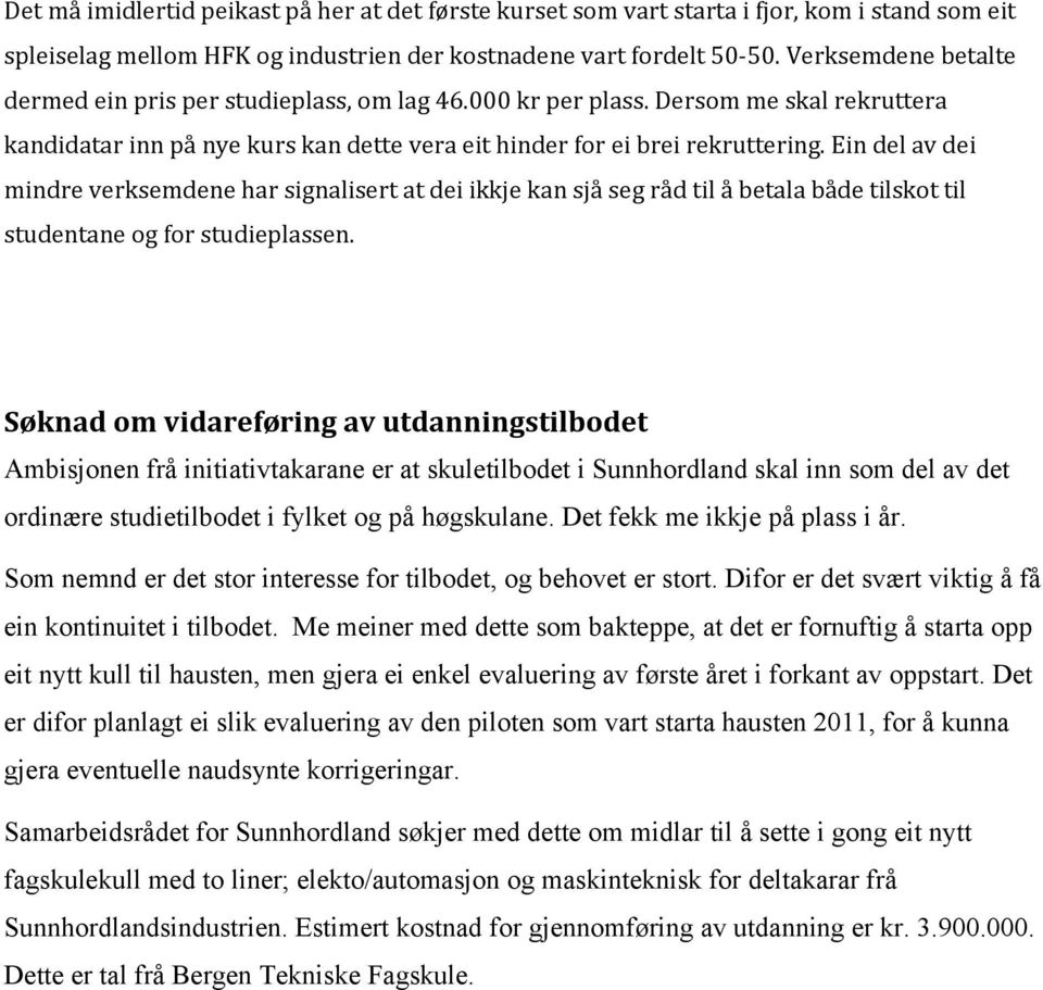 Ein del av dei mindre verksemdene har signalisert at dei ikkje kan sjå seg råd til å betala både tilskot til studentane og for studieplassen.