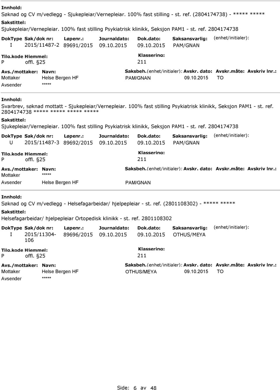 2804174738 ***** ***** ***** ***** Sjukepleiar/Vernepleiar. 100% fast stilling sykiatrisk klinikk, Seksjon AM1 - st. ref. 2804174738 2015/11487-3 89692/2015 AM/GNAN Avs./mottaker: Navn: Saksbeh.