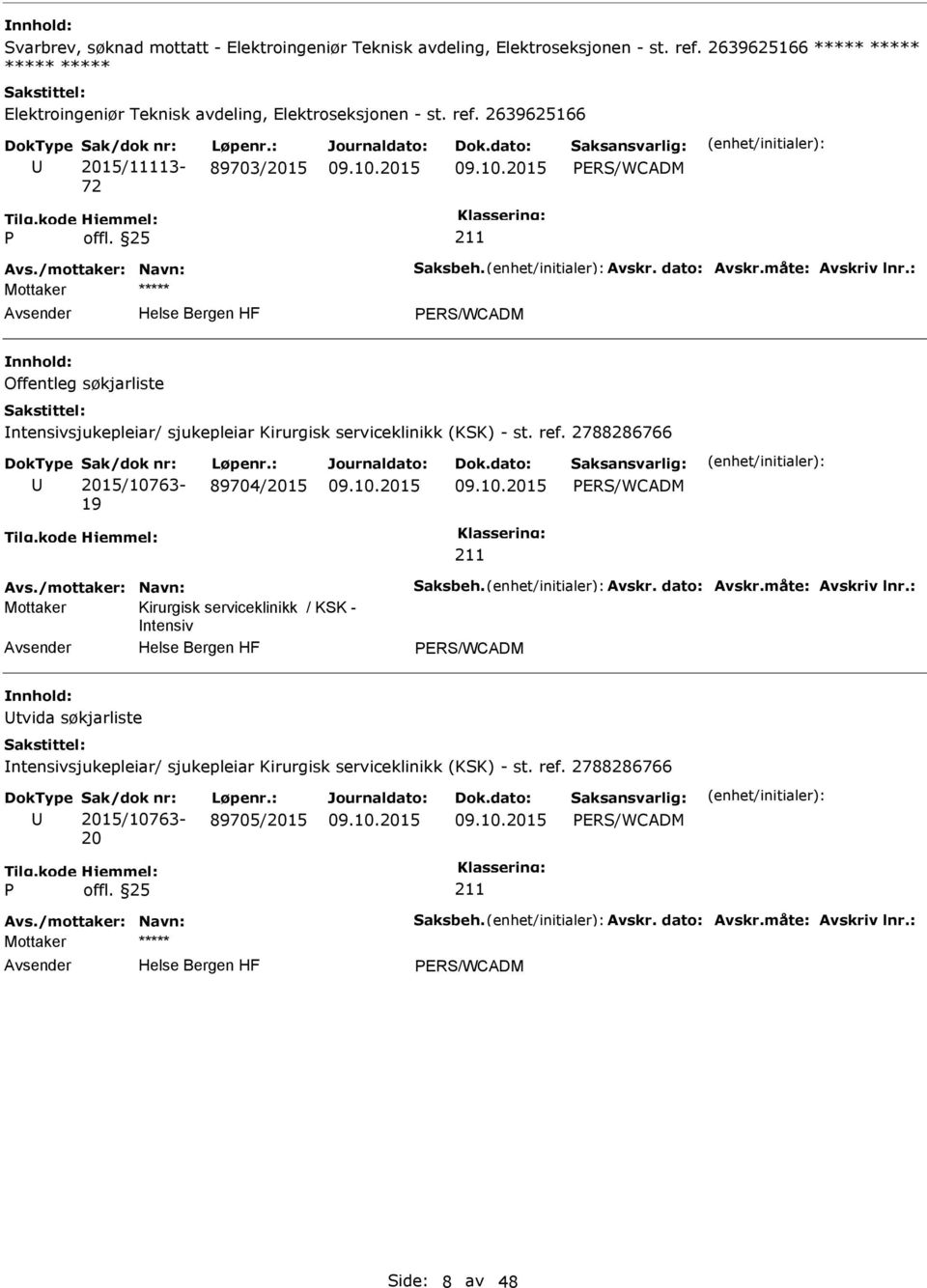 2788286766 2015/10763-19 89704/2015 ERS/WCADM Avs./mottaker: Navn: Saksbeh. Avskr. dato: Avskr.måte: Avskriv lnr.