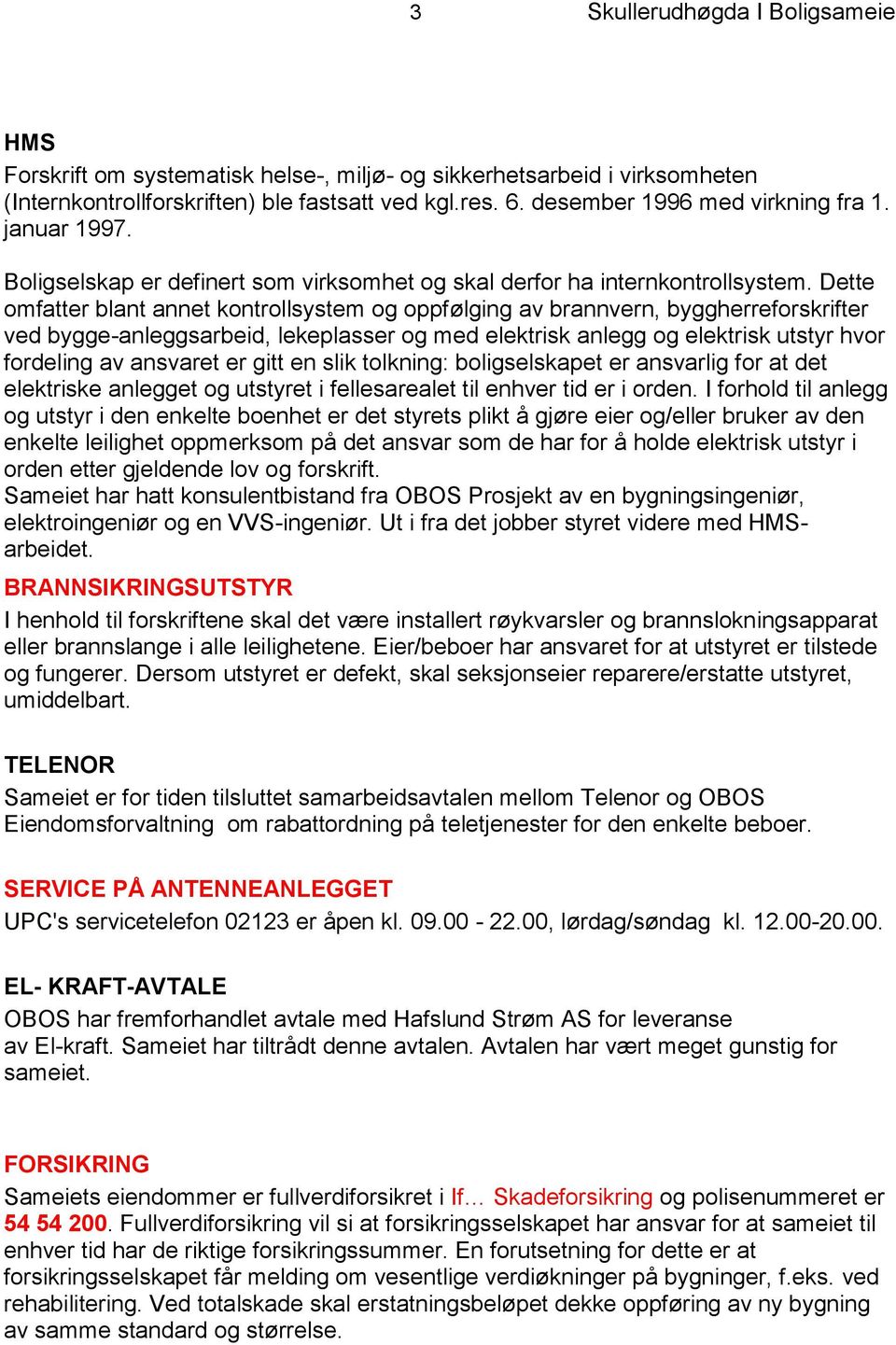 Dette omfatter blant annet kontrollsystem og oppfølging av brannvern, byggherreforskrifter ved bygge-anleggsarbeid, lekeplasser og med elektrisk anlegg og elektrisk utstyr hvor fordeling av ansvaret