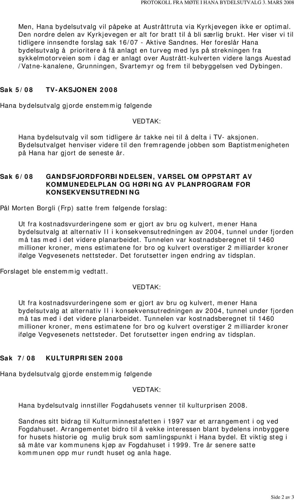 Her foreslår Hana bydelsutvalg å prioritere å få anlagt en turveg med lys på strekningen fra sykkelmotorveien som i dag er anlagt over Austrått-kulverten videre langs Auestad /Vatne-kanalene,