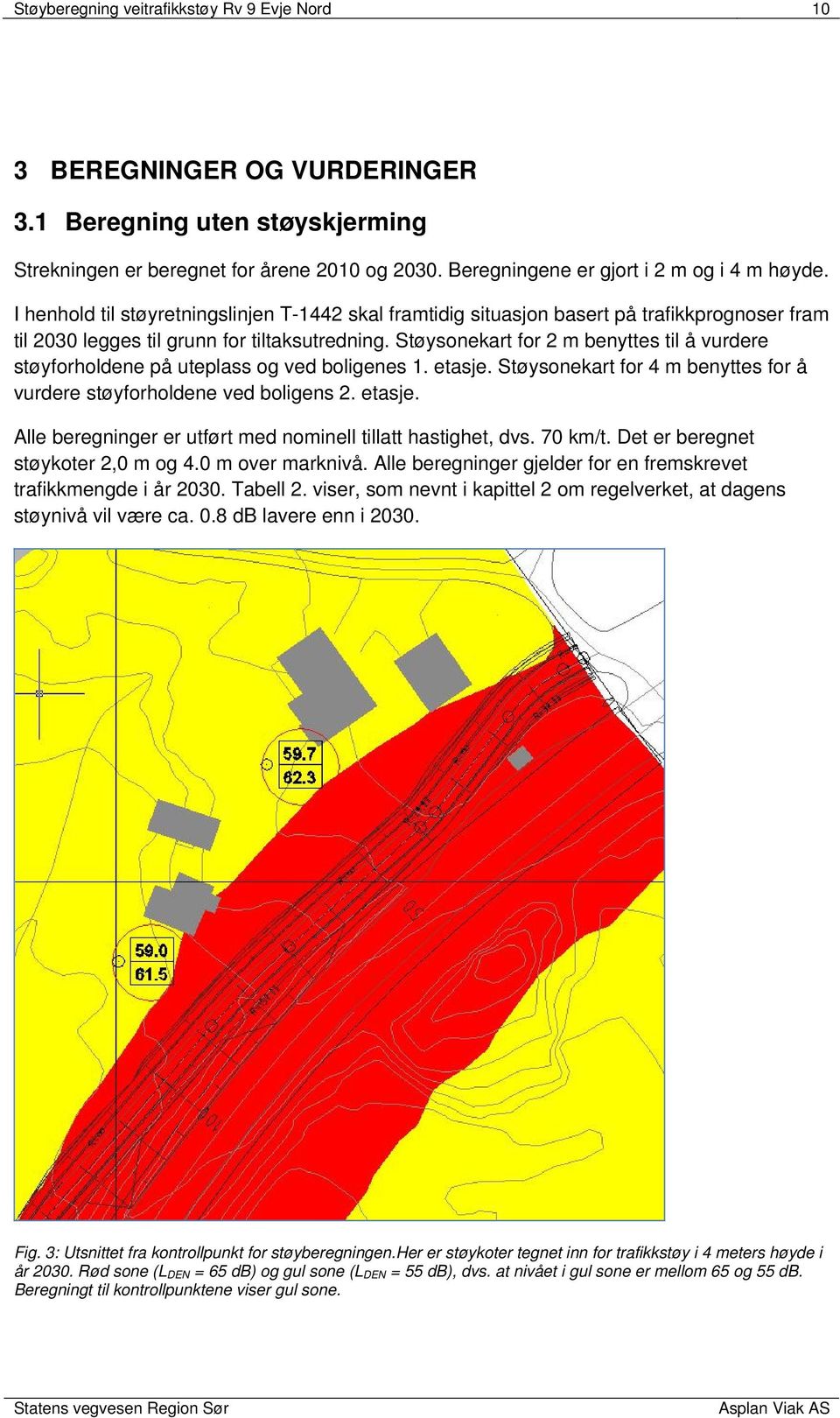 Støysonekart for 2 m benyttes til å vurdere støyforholdene på uteplass og ved boligenes 1. etasje. Støysonekart for 4 m benyttes for å vurdere støyforholdene ved boligens 2. etasje. Alle beregninger er utført med nominell tillatt hastighet, dvs.