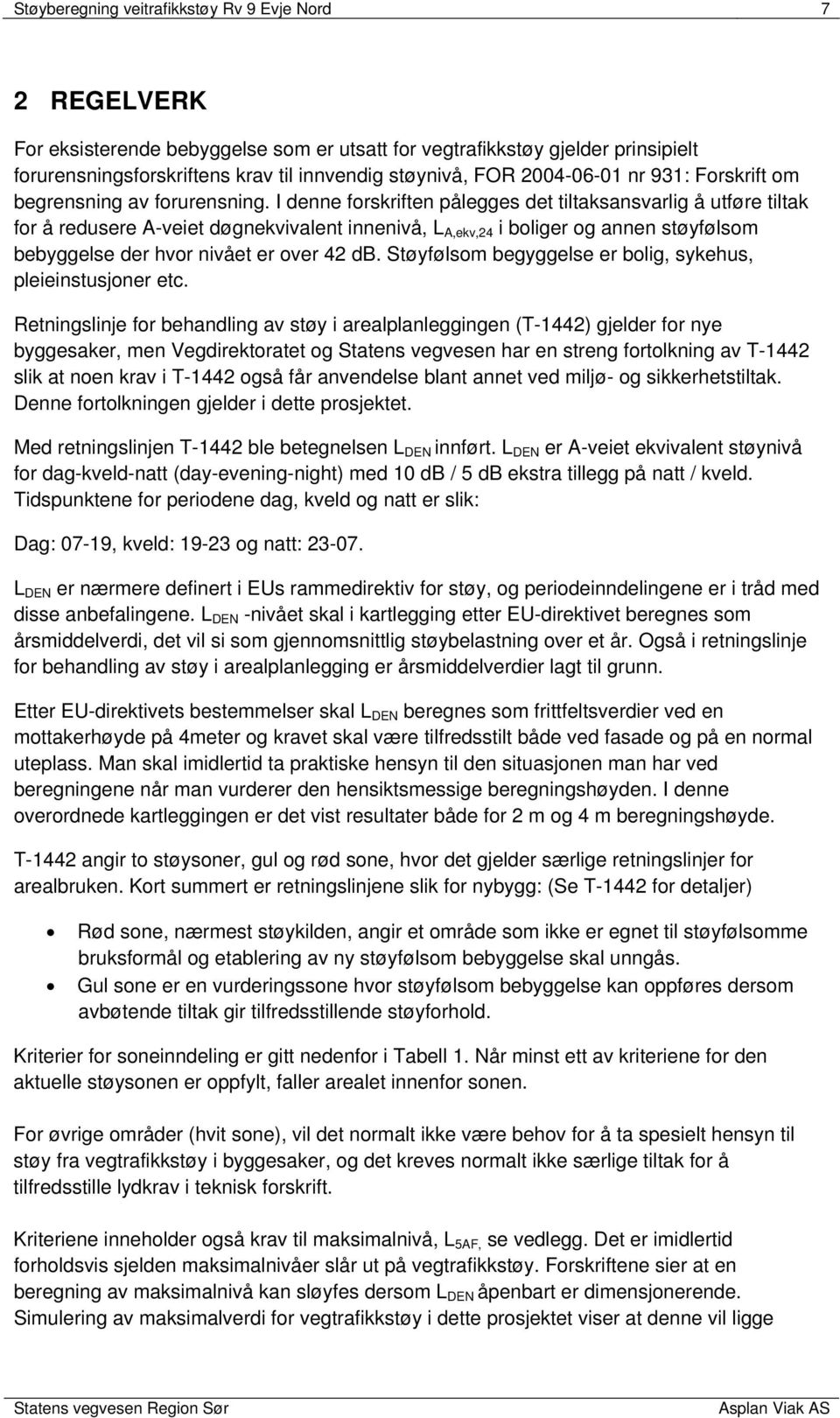 I denne forskriften pålegges det tiltaksansvarlig å utføre tiltak for å redusere A-veiet døgnekvivalent innenivå, L A,ekv,24 i boliger og annen støyfølsom bebyggelse der hvor nivået er over 42 db.