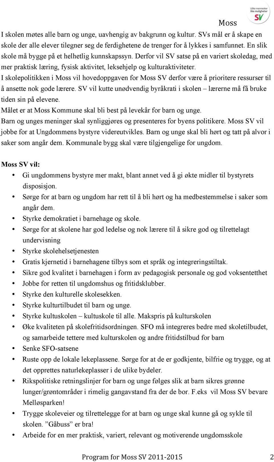 I skolepolitikken i Moss vil hovedoppgaven for Moss SV derfor være å prioritere ressurser til å ansette nok gode lærere.