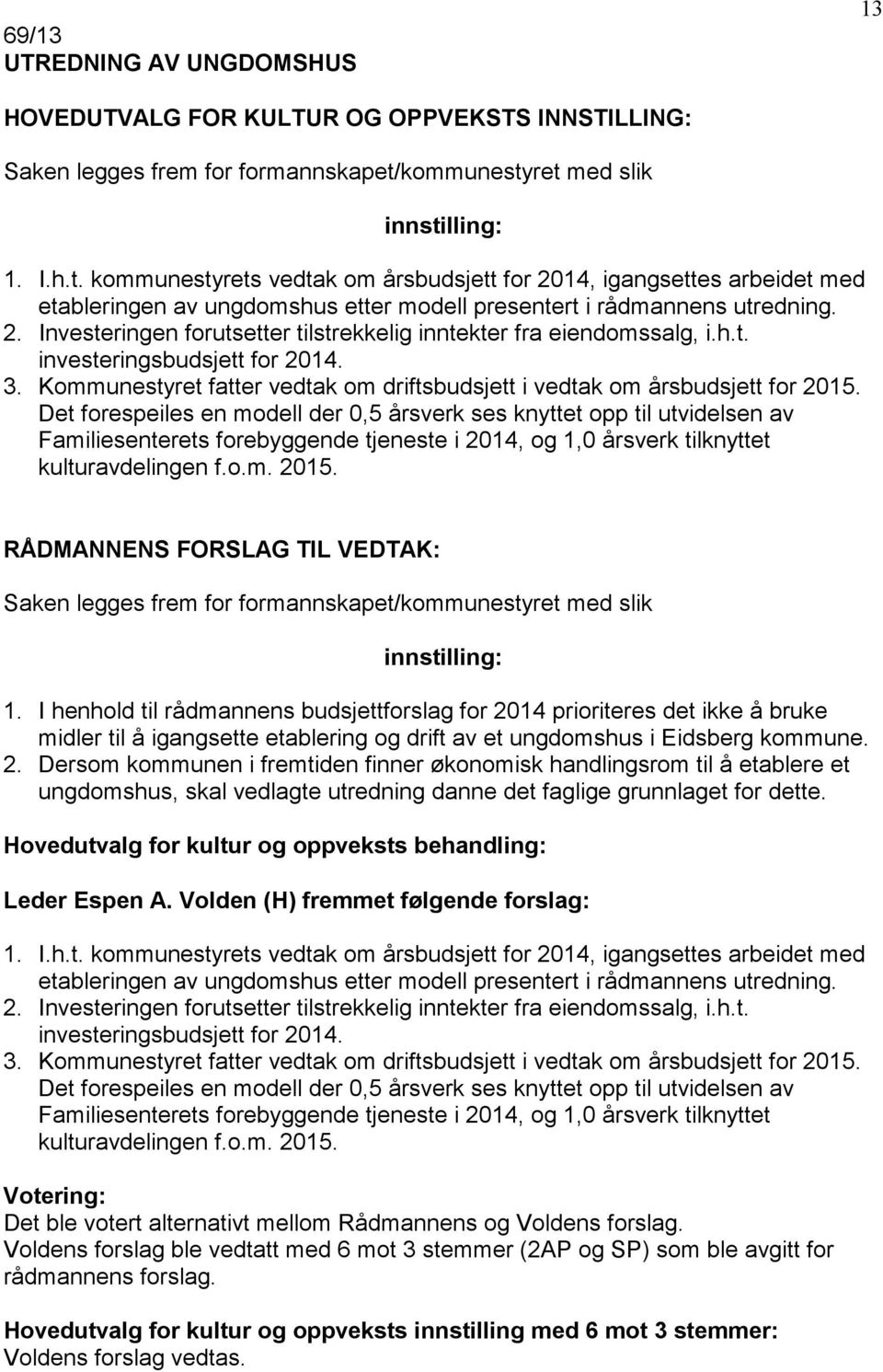 h.t. investeringsbudsjett for 2014. 3. Kommunestyret fatter vedtak om driftsbudsjett i vedtak om årsbudsjett for 2015.