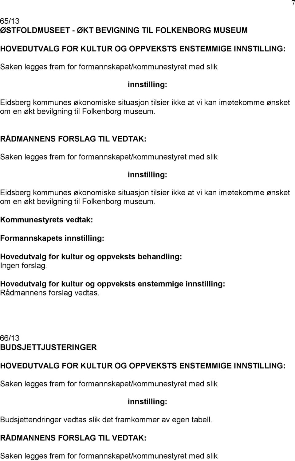 Eidsberg kommunes økonomiske situasjon  Kommunestyrets vedtak: Formannskapets Ingen forslag.